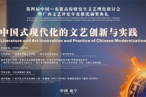 守正创新 继往开来：第四届中国—东盟高校研究生文艺理论研讨会暨广西文艺评论年度推优颁奖典礼在广西南宁隆重举行